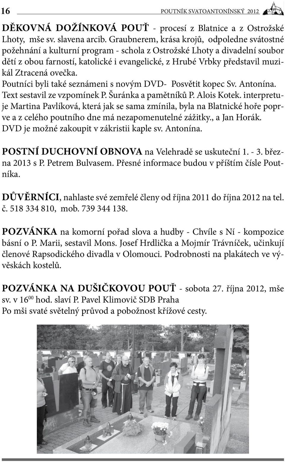 Ztracená ovečka. Poutníci byli také seznámeni s novým DVD- Posvětit kopec Sv. Antonína. Text sestavil ze vzpomínek P. Šuránka a pamětníků P. Alois Kotek.