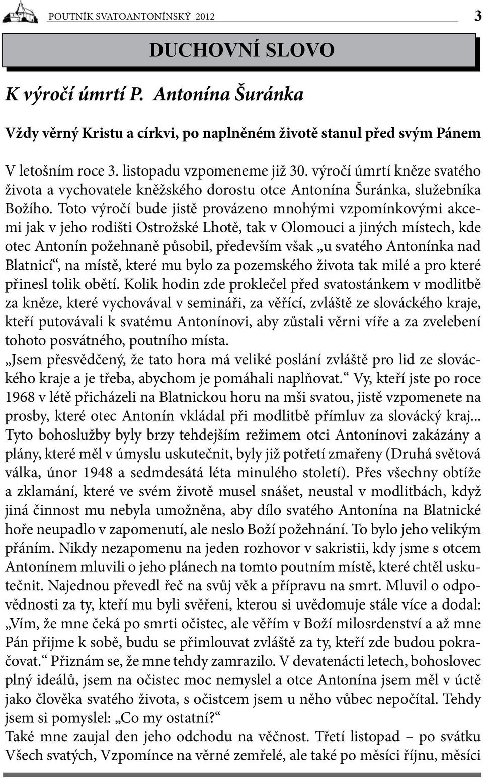 Toto výročí bude jistě provázeno mnohými vzpomínkovými akcemi jak v jeho rodišti Ostrožské Lhotě, tak v Olomouci a jiných místech, kde otec Antonín požehnaně působil, především však u svatého