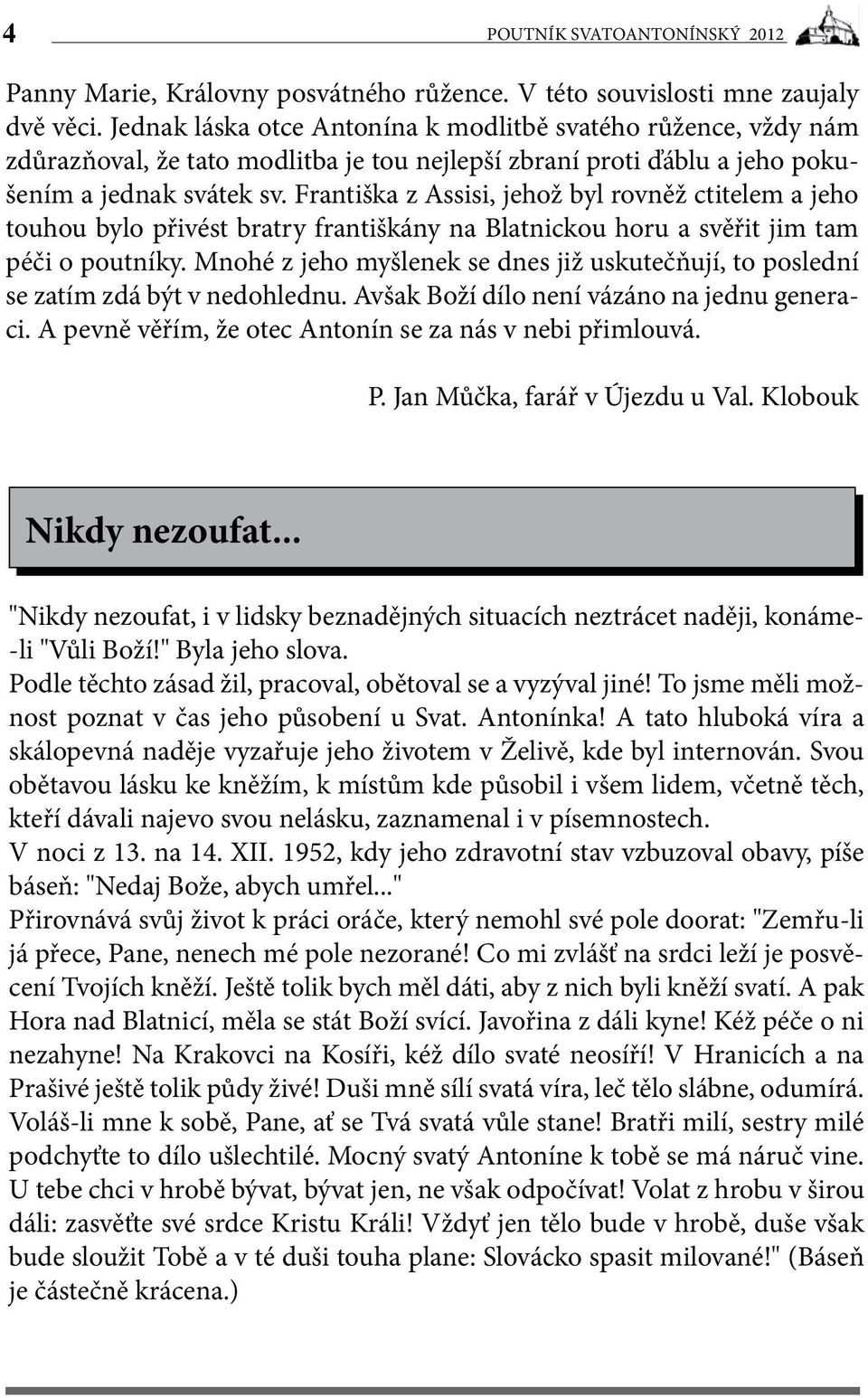 Františka z Assisi, jehož byl rovněž ctitelem a jeho touhou bylo přivést bratry františkány na Blatnickou horu a svěřit jim tam péči o poutníky.