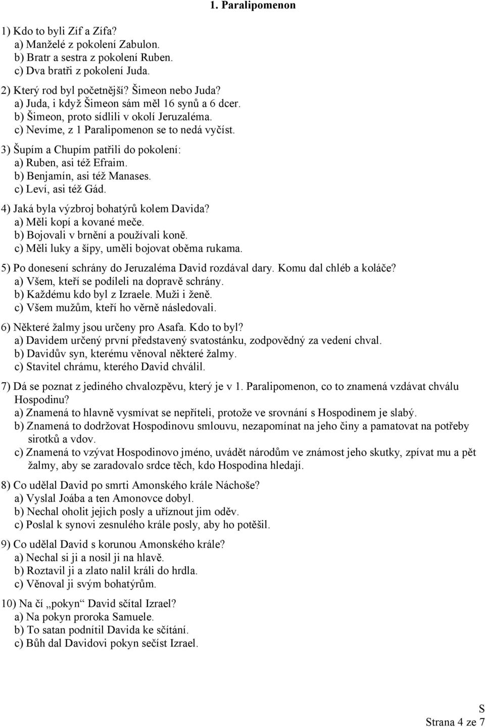 3) Šupím a Chupím patřili do pokolení: a) Ruben, asi též Efraim. b) Benjamín, asi též Manases. c) Leví, asi též Gád. 4) Jaká byla výzbroj bohatýrů kolem Davida? a) Měli kopí a kované meče.