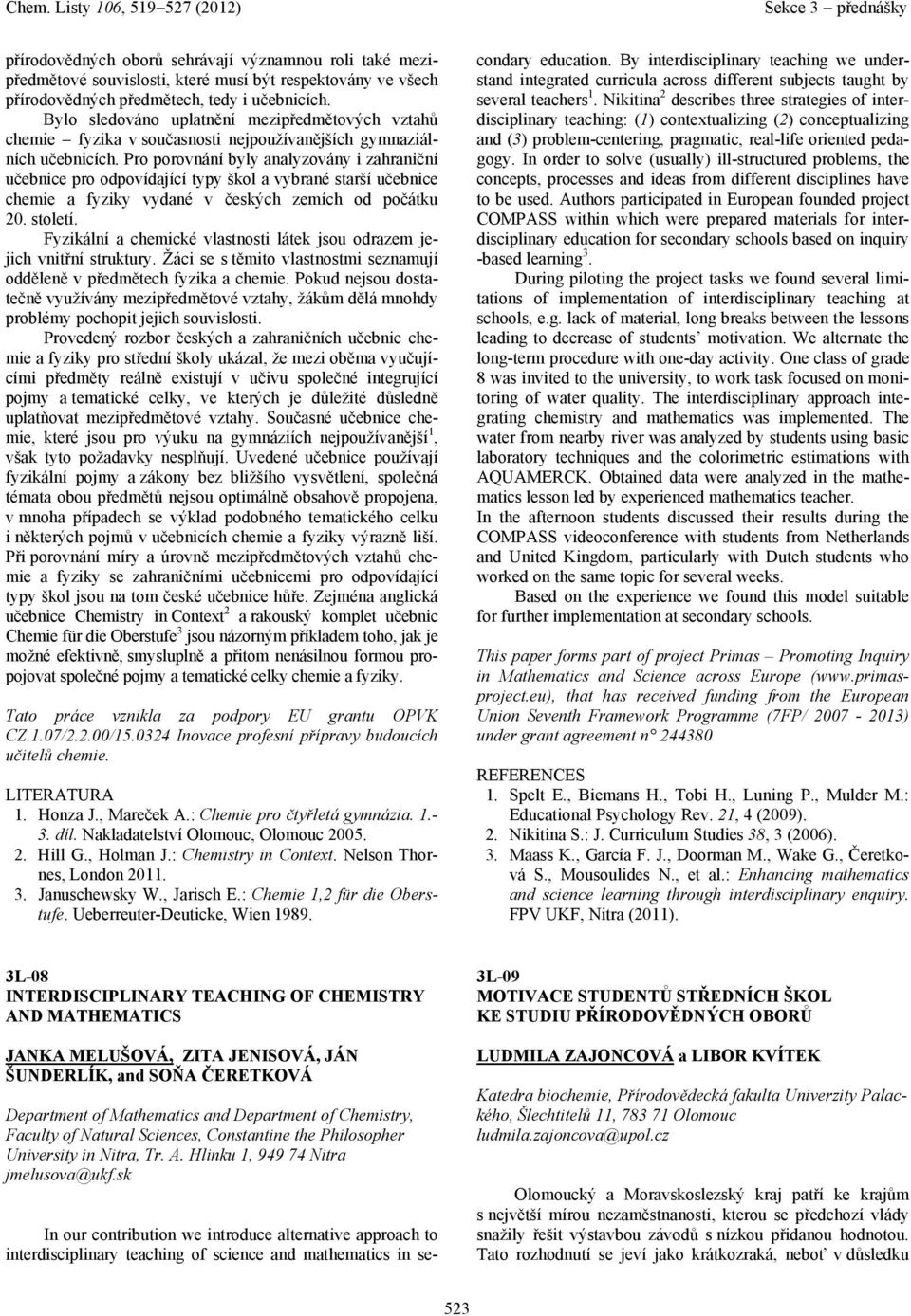 Pro porovnání byly analyzovány i zahraniční učebnice pro odpovídající typy škol a vybrané starší učebnice chemie a fyziky vydané v českých zemích od počátku 20. století.