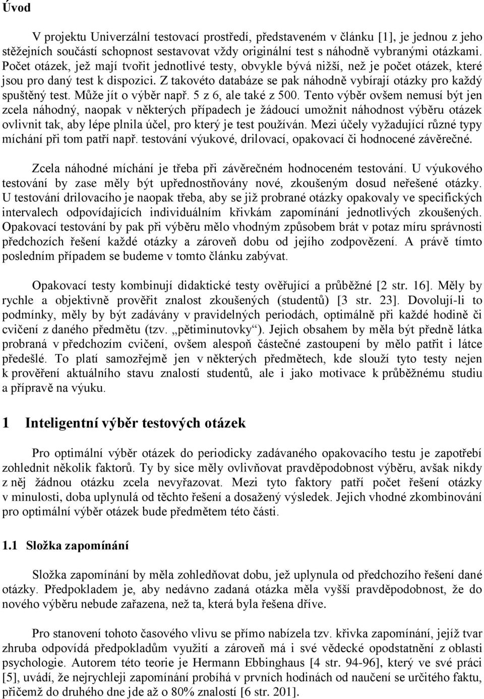 Z takovéto databáze se pak náhodně vybírají otázky pro každý spuštěný test. Může jít o výběr např. 5 z 6, ale také z 500.