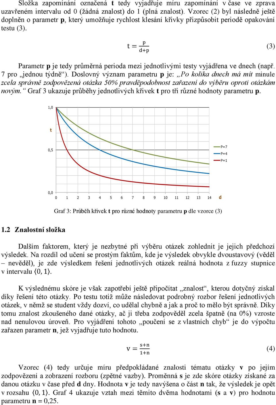 t = p d+p (3) Parametr p je tedy průměrná perioda mezi jednotlivými testy vyjádřena ve dnech (např. 7 pro jednou týdně ).