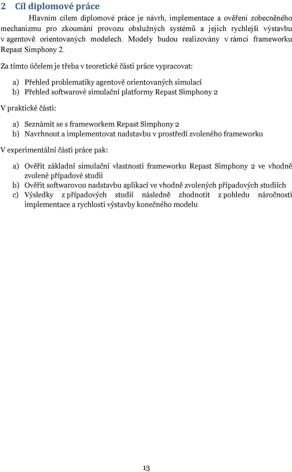 Za tímto účelem je třeba v teoretické části práce vypracovat: a) Přehled problematiky agentově orientovaných simulací b) Přehled softwarové simulační platformy Repast Simphony 2 V praktické části: a)