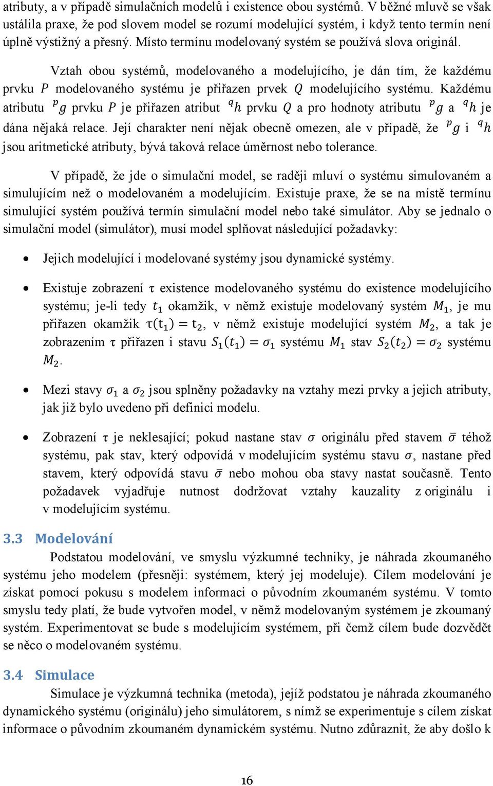 Vztah obou systémů, modelovaného a modelujícího, je dán tím, že každému prvku modelovaného systému je přiřazen prvek modelujícího systému.