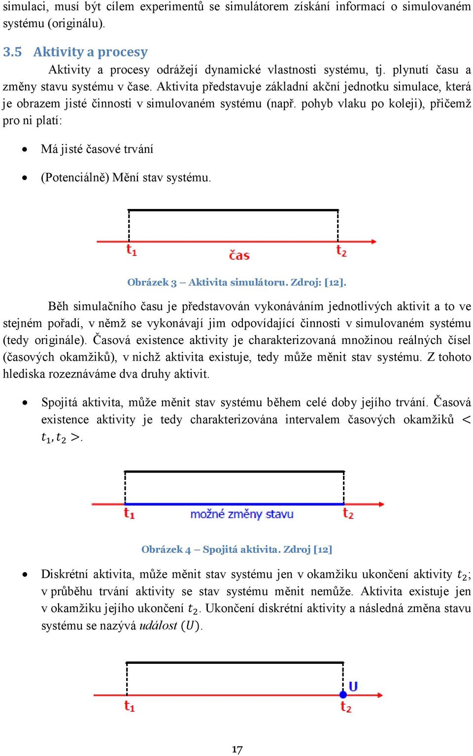 pohyb vlaku po koleji), přičemž pro ni platí: Má jisté časové trvání (Potenciálně) Mění stav systému. Obrázek 3 Aktivita simulátoru. Zdroj: [12].