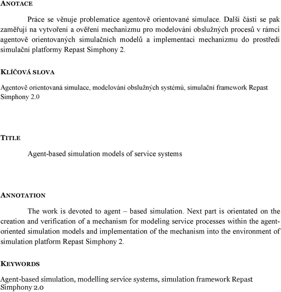platformy Repast Simphony 2. KLÍČOVÁ SLOVA Agentově orientovaná simulace, modelování obslužných systémů, simulační framework Repast Simphony 2.