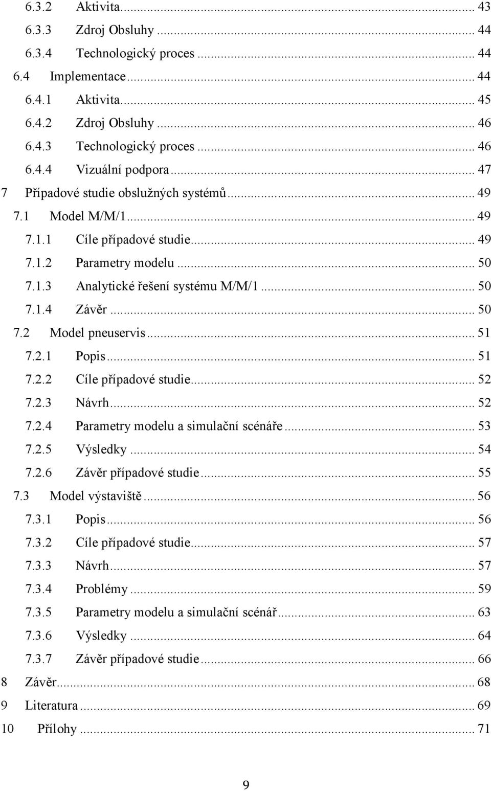 .. 51 7.2.1 Popis... 51 7.2.2 Cíle případové studie... 52 7.2.3 Návrh... 52 7.2.4 Parametry modelu a simulační scénáře... 53 7.2.5 Výsledky... 54 7.2.6 Závěr případové studie... 55 7.