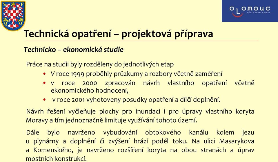 Návrh řešení vyčleňuje plochy pro inundaci i pro úpravy vlastního koryta Moravy a tím jednoznačně limituje využívání tohoto území.