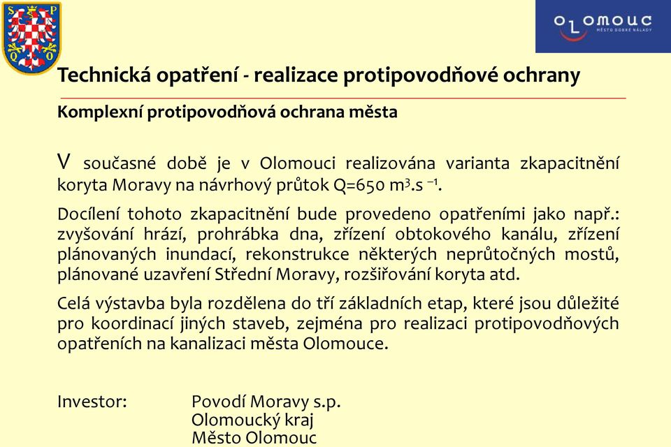 : zvyšování hrází, prohrábka dna, zřízení obtokového kanálu, zřízení plánovaných inundací, rekonstrukce některých neprůtočných mostů, plánované uzavření Střední Moravy,