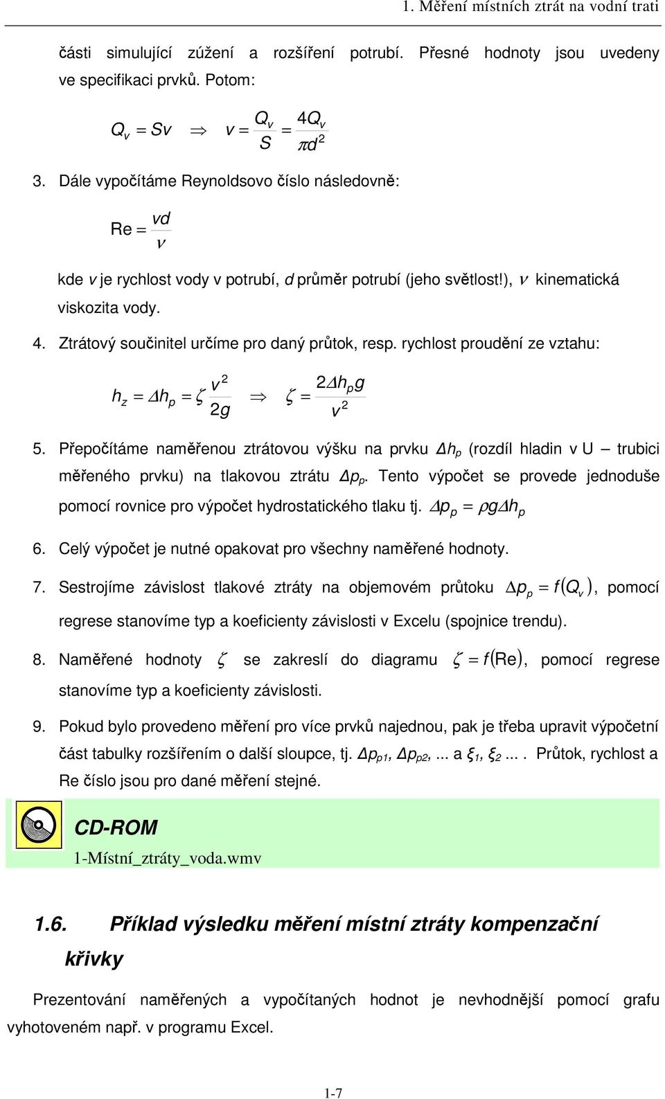 rychlost proudní ze ztahu: h z hpg = hp = ζ ζ = g 5. Pepoítáme namenou ztrátoou ýšku na prku h p (rozdíl hladin U trubici meného prku) na tlakoou ztrátu p p.