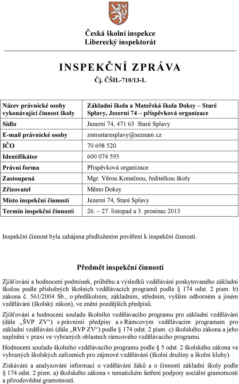 Základní škola a Mateřská škola Doksy Staré Splavy, Jezerní 74 příspěvková organizace Jezerní 74, 471 63 Staré Splavy zsmsstaresplavy@seznam.cz Příspěvková organizace Mgr.