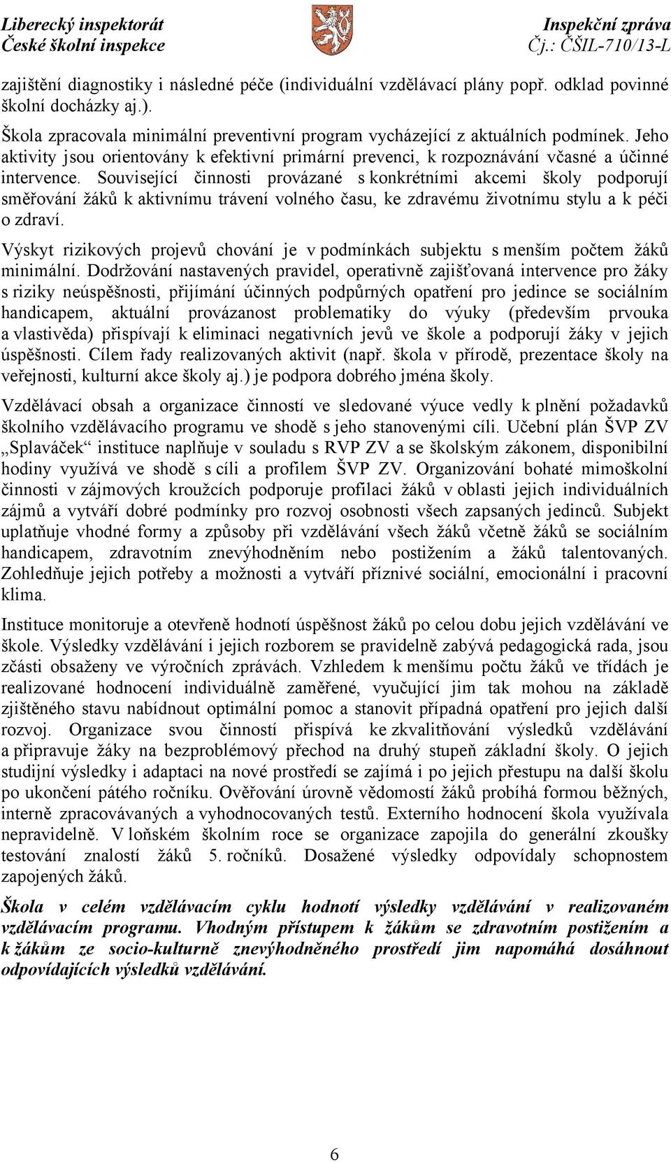 Související činnosti provázané s konkrétními akcemi školy podporují směřování žáků k aktivnímu trávení volného času, ke zdravému životnímu stylu a k péči o zdraví.