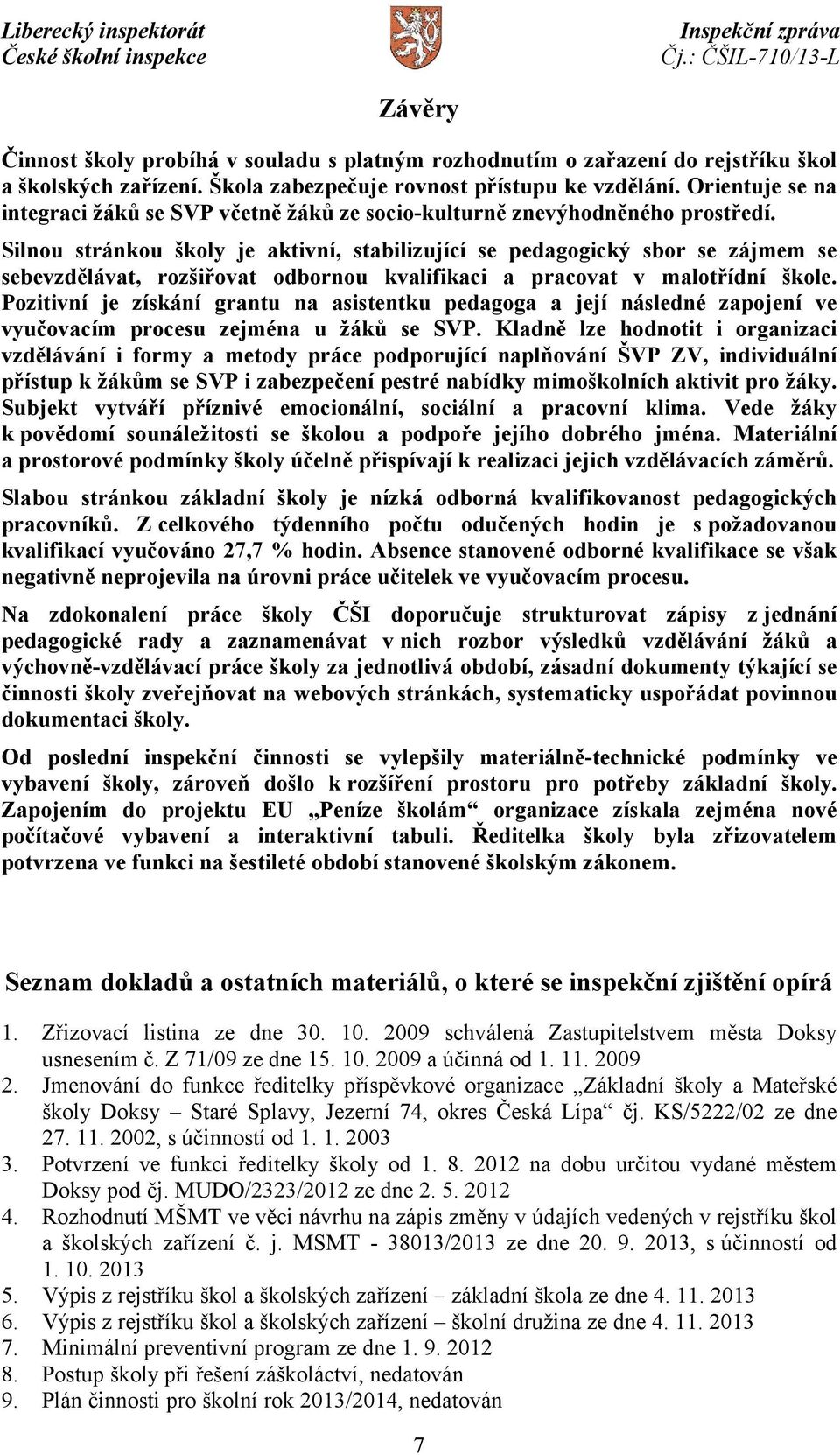 Silnou stránkou školy je aktivní, stabilizující se pedagogický sbor se zájmem se sebevzdělávat, rozšiřovat odbornou kvalifikaci a pracovat v malotřídní škole.