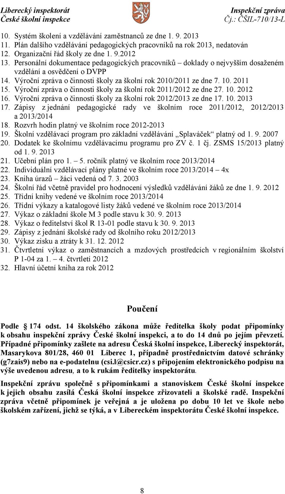 Výroční zpráva o činnosti školy za školní rok 2011/2012 ze dne 27. 10. 2012 16. Výroční zpráva o činnosti školy za školní rok 2012/2013 ze dne 17. 10. 2013 17.