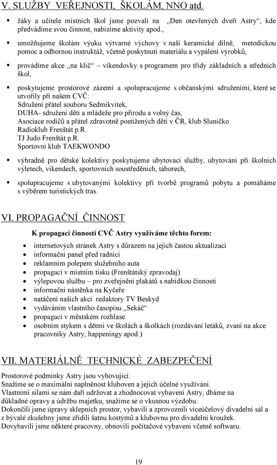 programem pro třídy základních a středních škol, poskytujeme prostorové zázemí a spolupracujeme s občanskými sdruţeními, které se utvořily při našem CVČ: Sdruţení přátel souboru Sedmikvítek, DUHA-