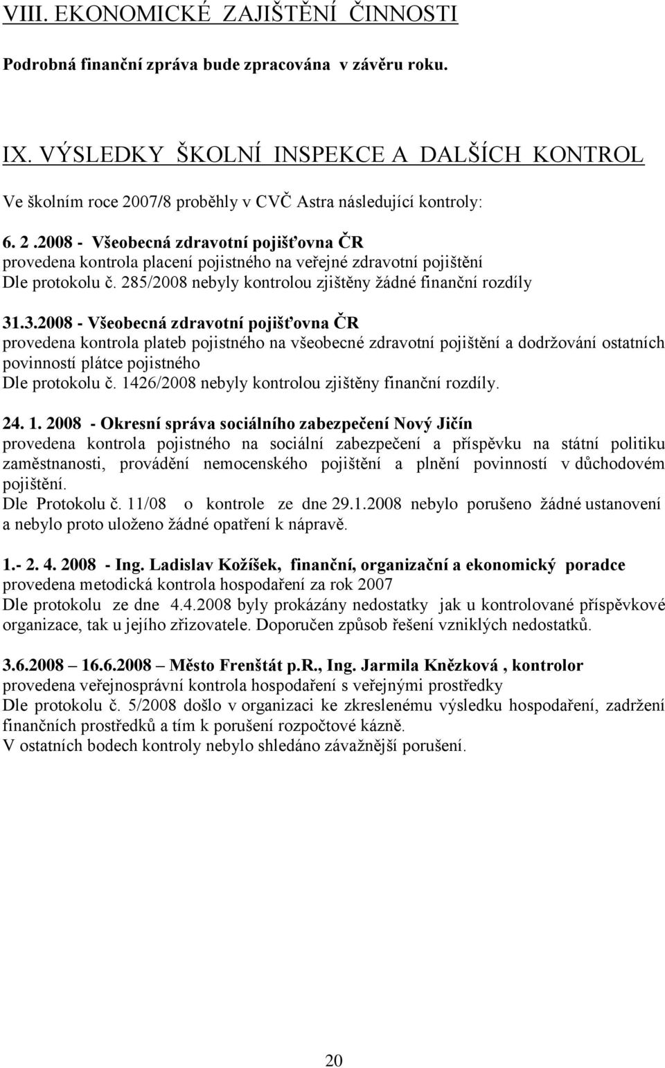 285/2008 nebyly kontrolou zjištěny ţádné finanční rozdíly 31