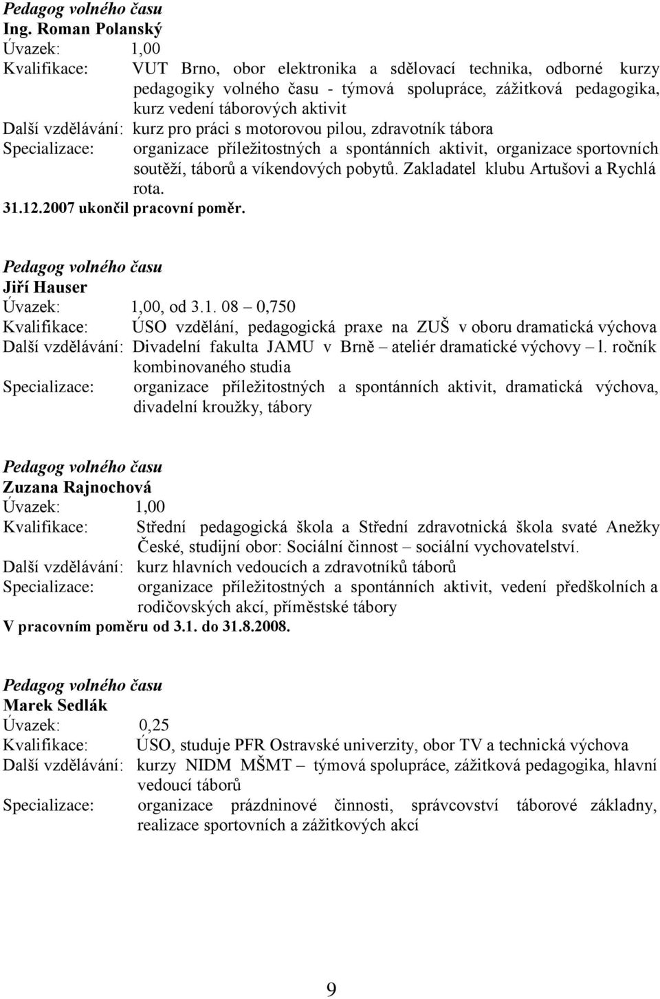 aktivit Další vzdělávání: kurz pro práci s motorovou pilou, zdravotník tábora Specializace: 31.12.2007 ukončil pracovní poměr.