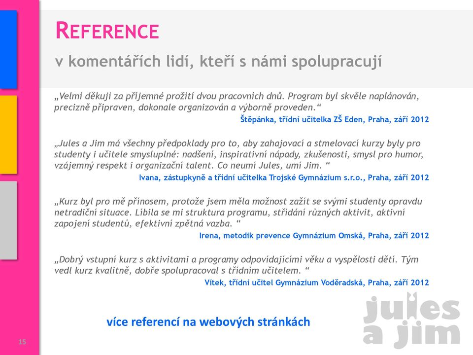 Štěpánka, třídní učitelka ZŠ Eden, Praha, září 2012 Jules a Jim má všechny předpoklady pro to, aby zahajovací a stmelovací kurzy byly pro studenty i učitele smysluplné: nadšení, inspirativní nápady,