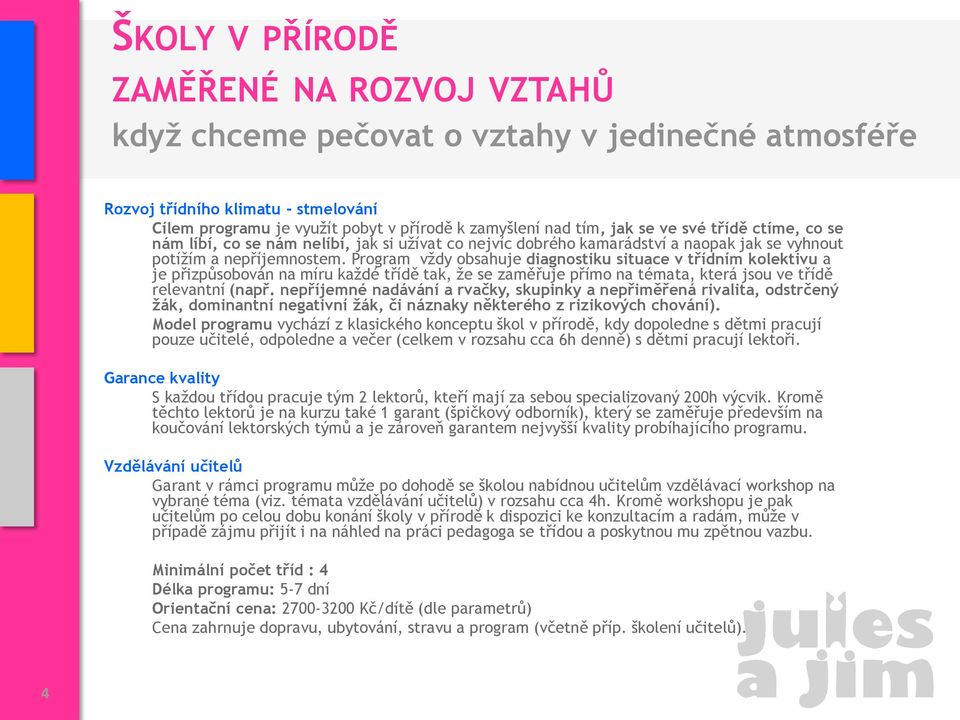 Program vždy obsahuje diagnostiku situace v třídním kolektivu a je přizpůsobován na míru každé třídě tak, že se zaměřuje přímo na témata, která jsou ve třídě relevantní (např.