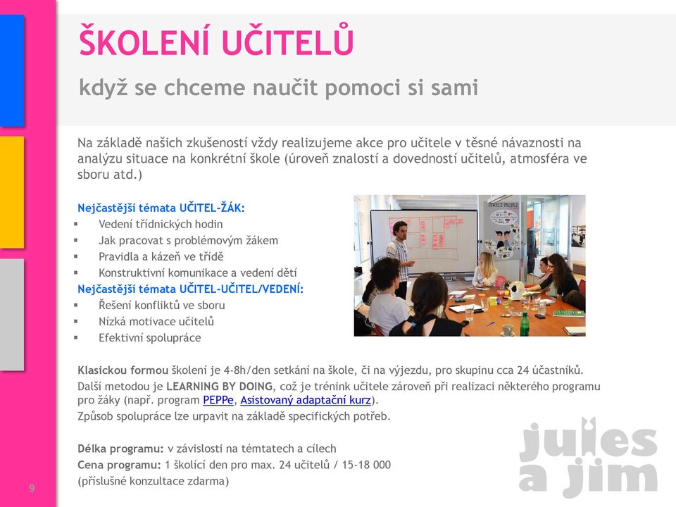 ) Nejčastější témata UČITEL-ŽÁK: Vedení třídnických hodin Jak pracovat s problémovým žákem Pravidla a kázeň ve třídě Konstruktivní komunikace a vedení dětí Nejčastější témata UČITEL-UČITEL/VEDENÍ: