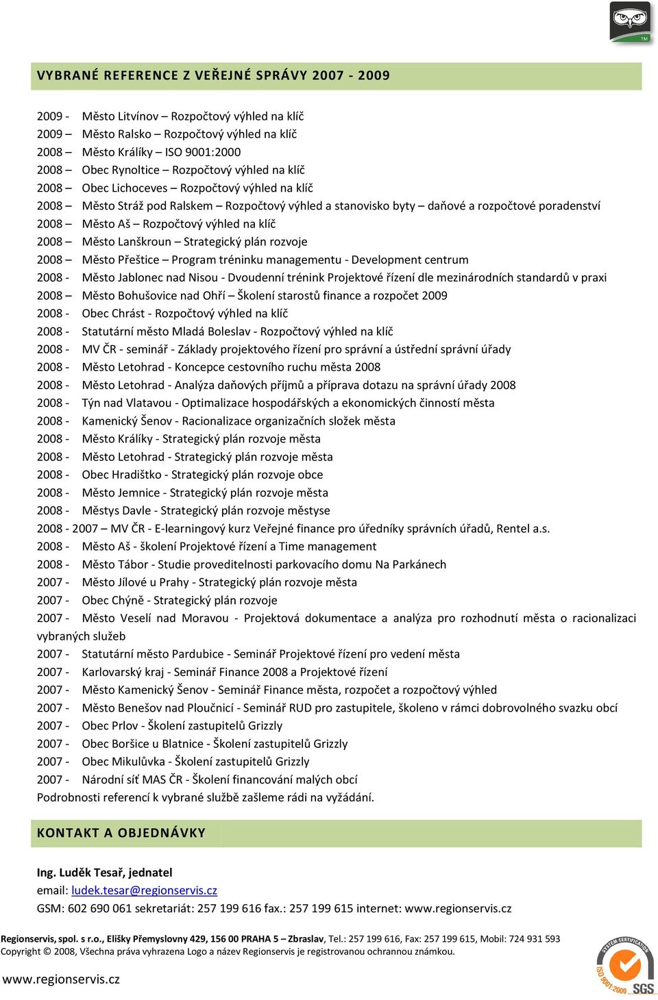 výhled na klíč 2008 Město Lanškroun Strategický plán rozvoje 2008 Město Přeštice Program tréninku managementu - Development centrum 2008 - Město Jablonec nad Nisou - Dvoudenní trénink Projektové