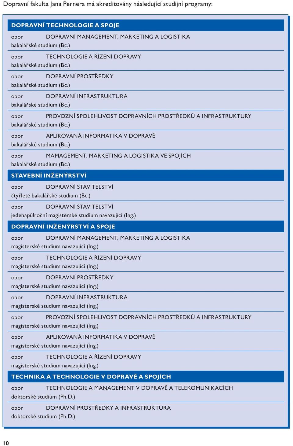 ) obor PROVOZNÍ SPOLEHLIVOST DOPRAVNÍCH PROSTŘEDKŮ A INFRASTRUKTURY bakalářské studium (Bc.) obor APLIKOVANÁ INFORMATIKA V DOPRAVĚ bakalářské studium (Bc.