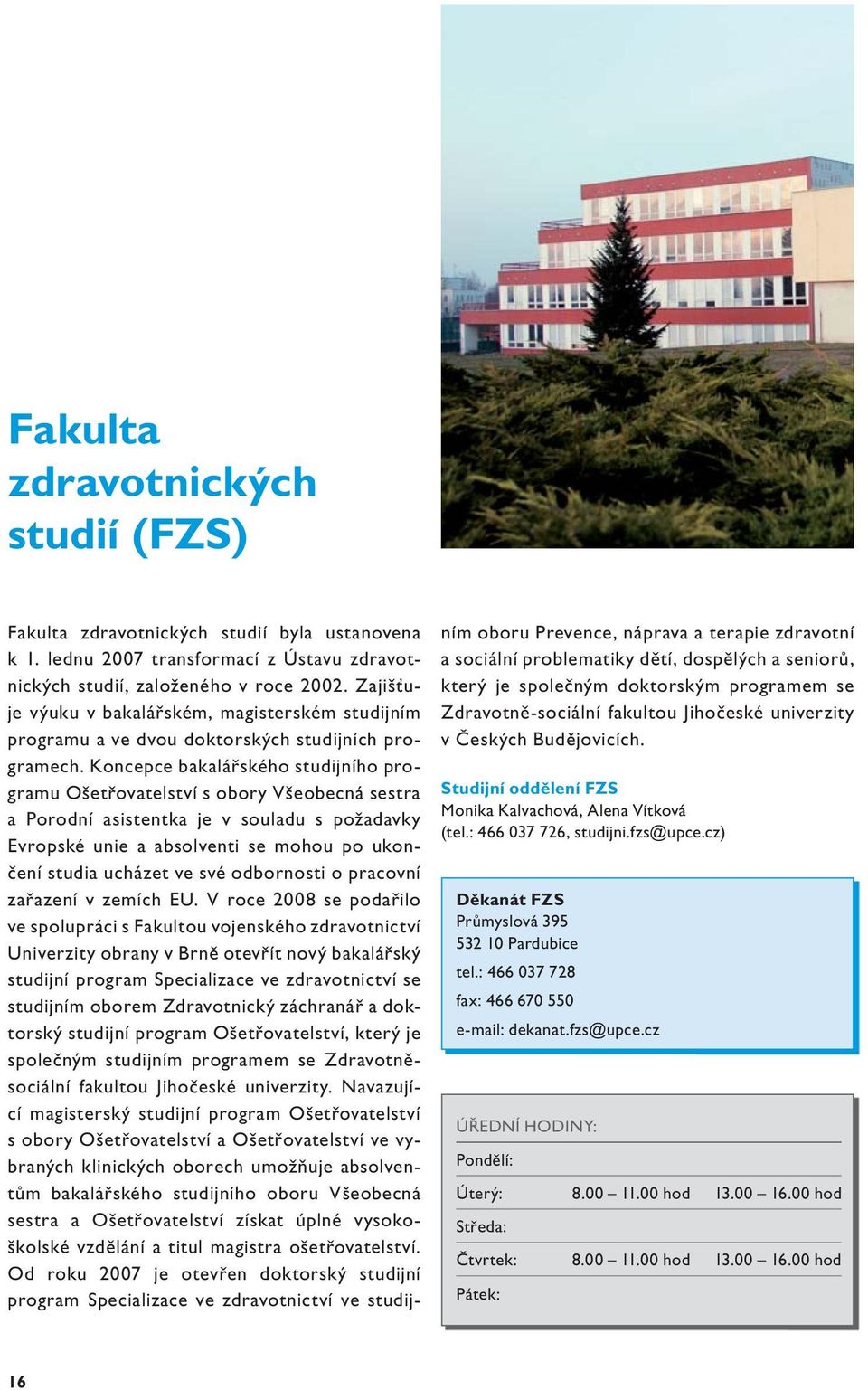 Koncepce bakalářského studijního programu Ošetřovatelství s obory Všeobecná sestra a Porodní asistentka je v souladu s požadavky Evropské unie a absolventi se mohou po ukončení studia ucházet ve své