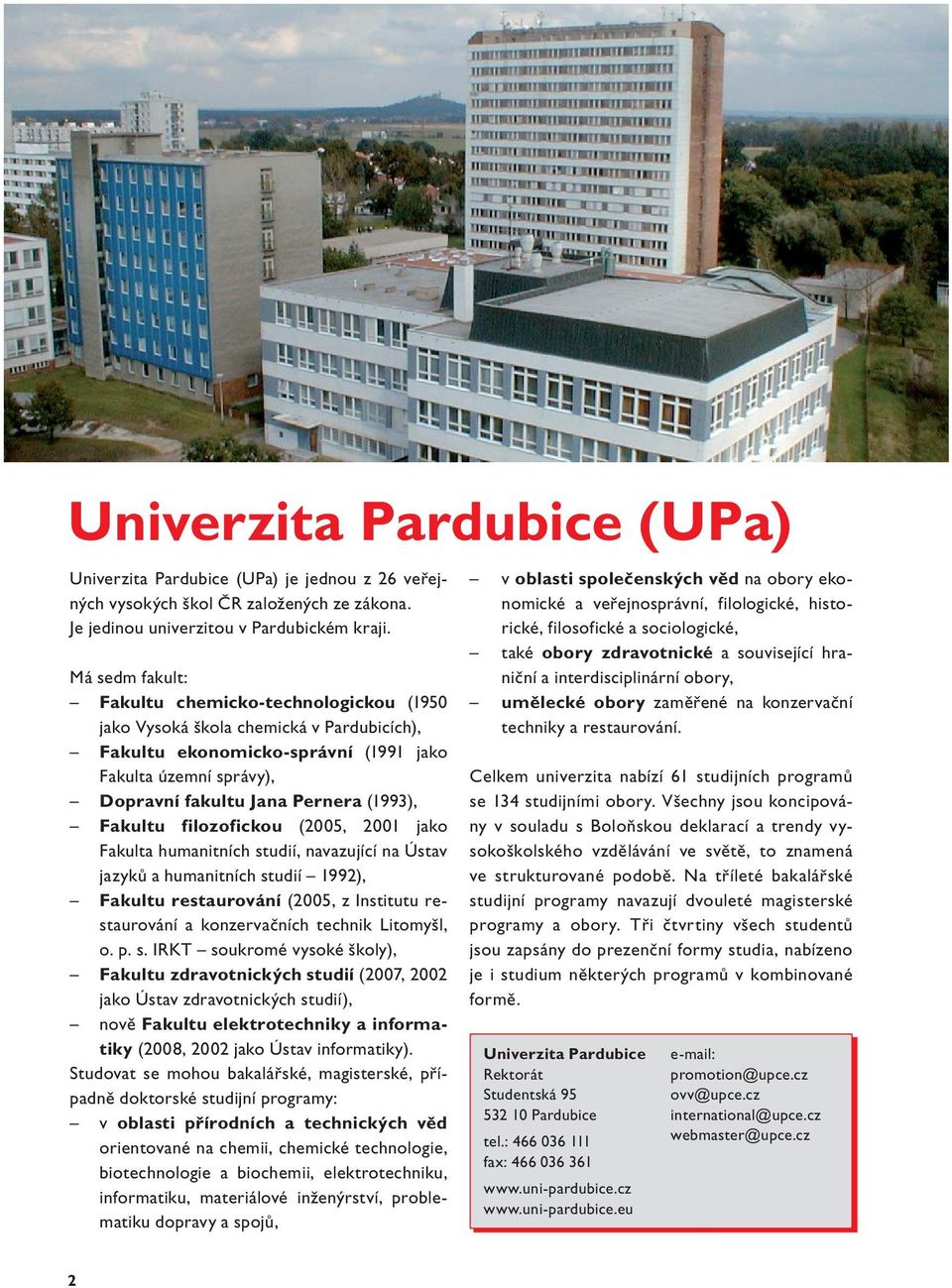 Fa kultu filozofickou (2005, 2001 jako Fa kul ta humanitních studií, navazující na Ústav ja zyků a humanitních studií 1992), Fakultu restaurování (2005, z Institutu restaurování a konzervačních