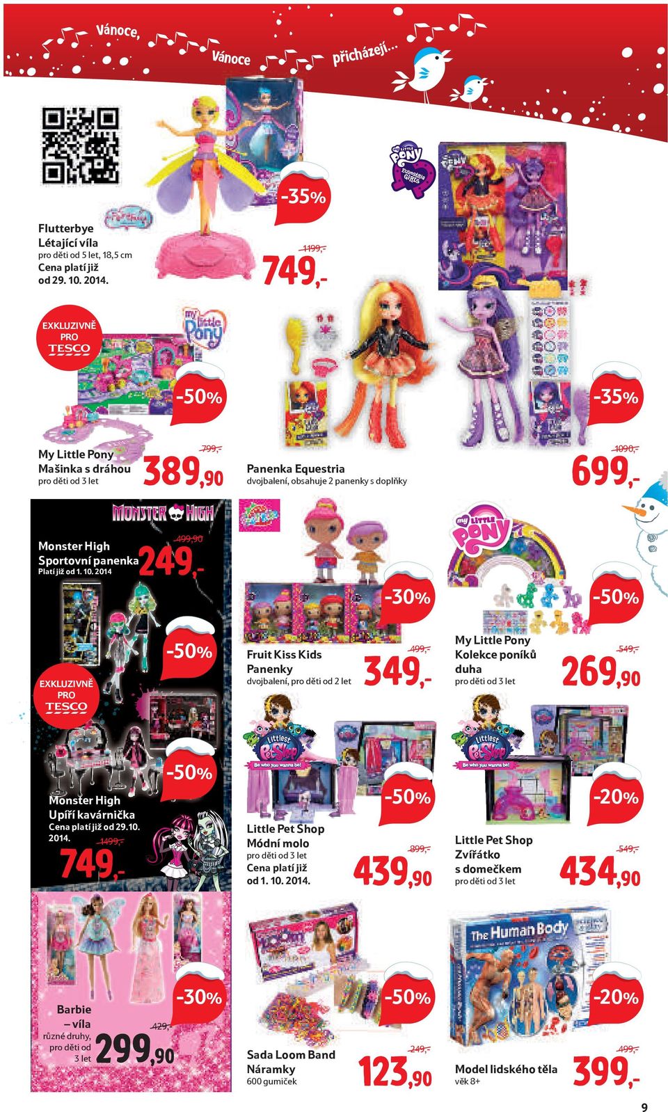 0,- 389,90 My Little Pony Mašinka s dráhou 699,- Panenka Equestria dvojbalení, obsahuje 2 panenky s doplňky 499,90 249,- Monster High Sportovní panenka Platí již od 1. 10.