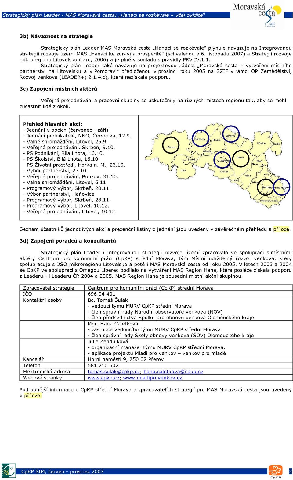 1. Strategický plán Leader také navazuje na projektovou žádost Moravská cesta vytvoření místního partnerství na Litovelsku a v Pomoraví předloženou v prosinci roku 2005 na SZIF v rámci OP