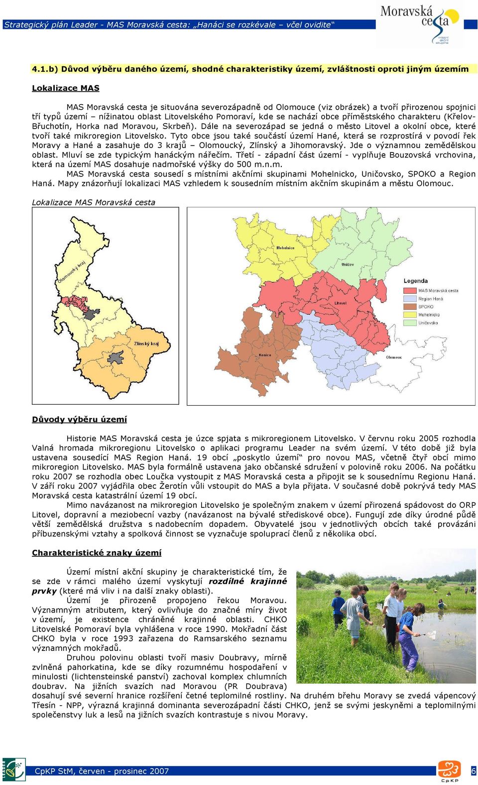 Dále na severozápad se jedná o město Litovel a okolní obce, které tvoří také mikroregion Litovelsko.