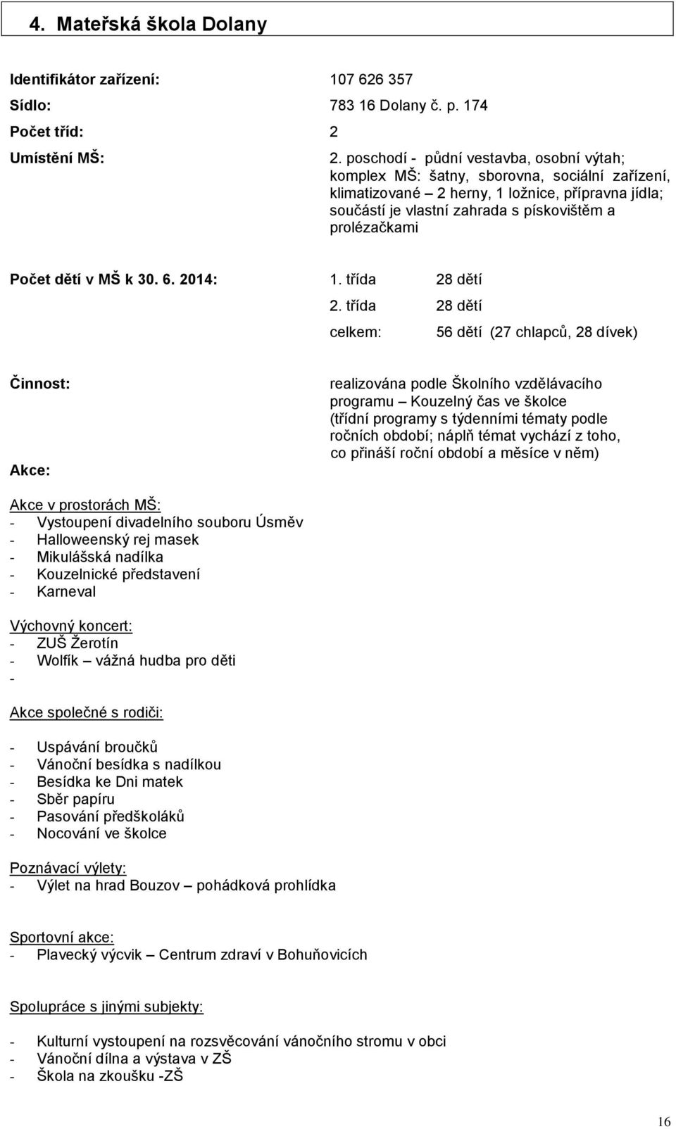 Počet dětí v MŠ k 30. 6. 2014: 1. třída 28 dětí 2.