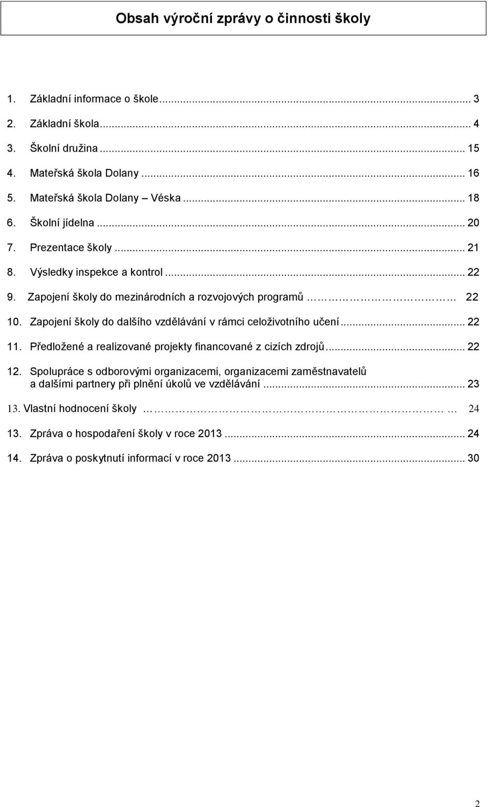 Zapojení školy do dalšího vzdělávání v rámci celoživotního učení... 22 11. Předložené a realizované projekty financované z cizích zdrojů... 22 12.