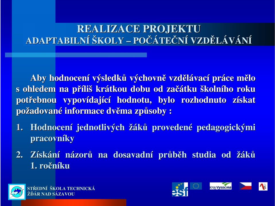 dající hodnotu, bylo rozhodnuto získat z požadovan adované informace dvěma způsoby : 1.