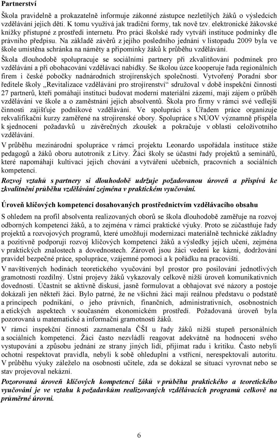 Na základě závěrů z jejího posledního jednání v listopadu 2009 byla ve škole umístěna schránka na náměty a připomínky žáků k průběhu vzdělávání.