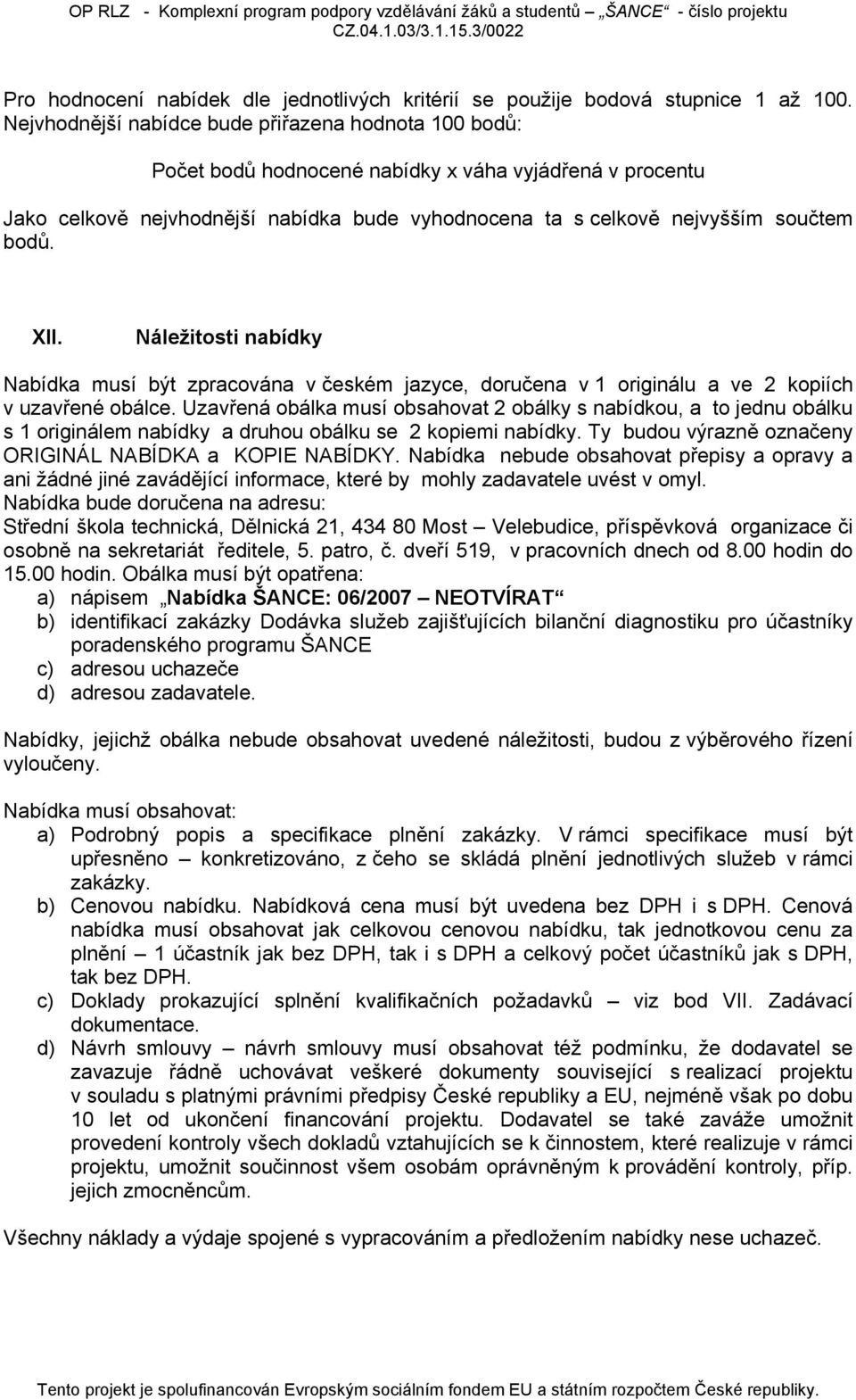 XII. Náležitosti nabídky Nabídka musí být zpracována v českém jazyce, doručena v 1 originálu a ve 2 kopiích v uzavřené obálce.