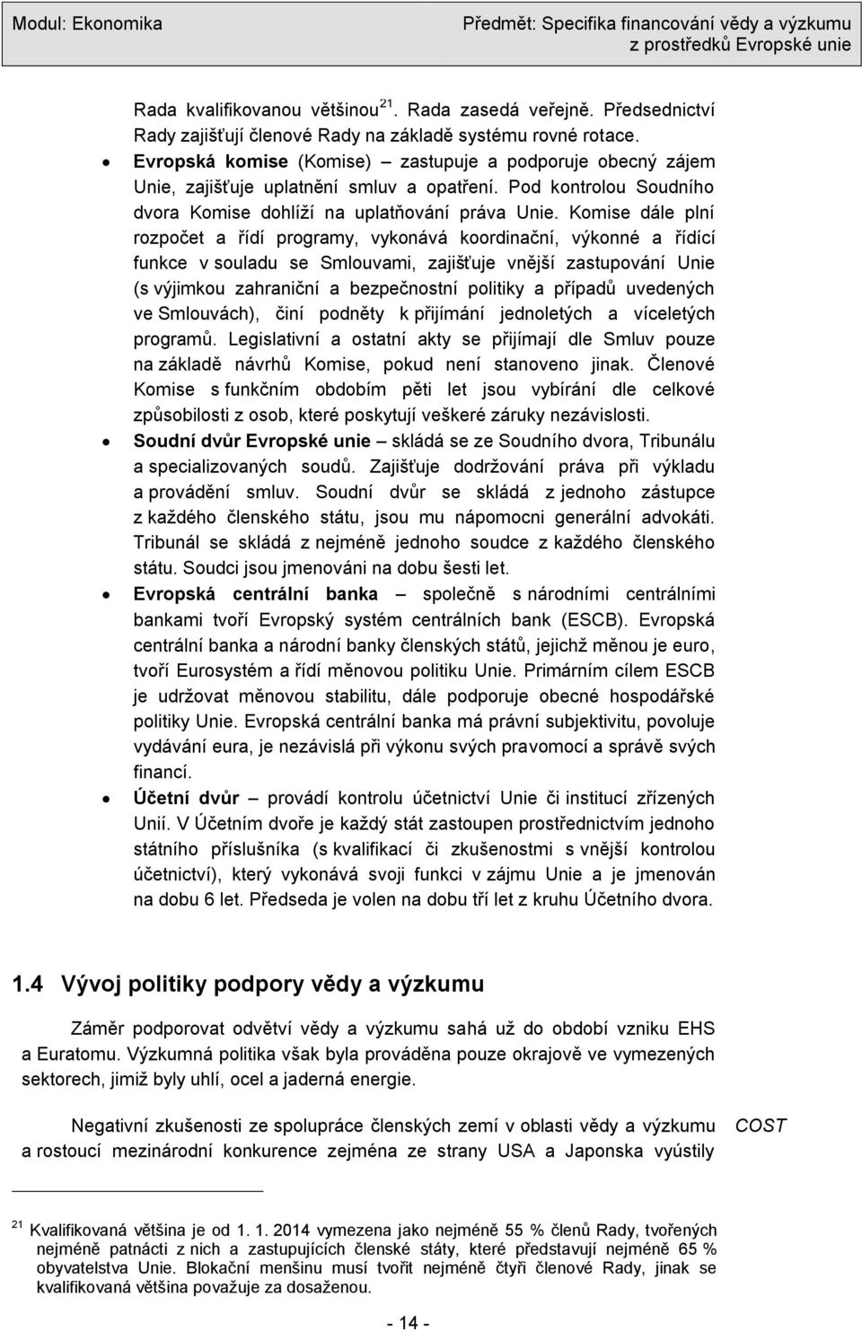 Komise dále plní rozpočet a řídí programy, vykonává koordinační, výkonné a řídící funkce v souladu se Smlouvami, zajišťuje vnější zastupování Unie (s výjimkou zahraniční a bezpečnostní politiky a