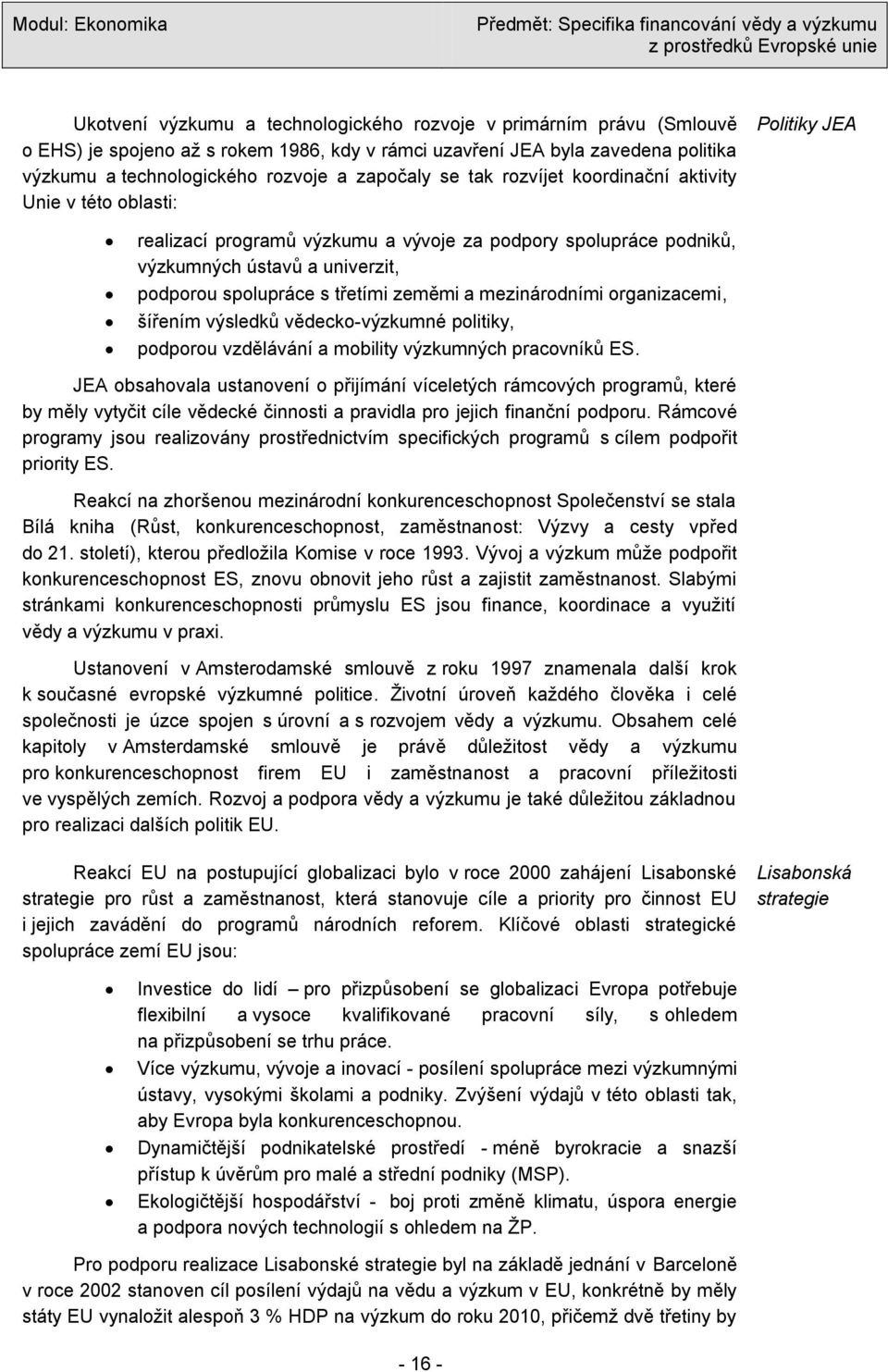 zeměmi a mezinárodními organizacemi, šířením výsledků vědecko-výzkumné politiky, podporou vzdělávání a mobility výzkumných pracovníků ES.