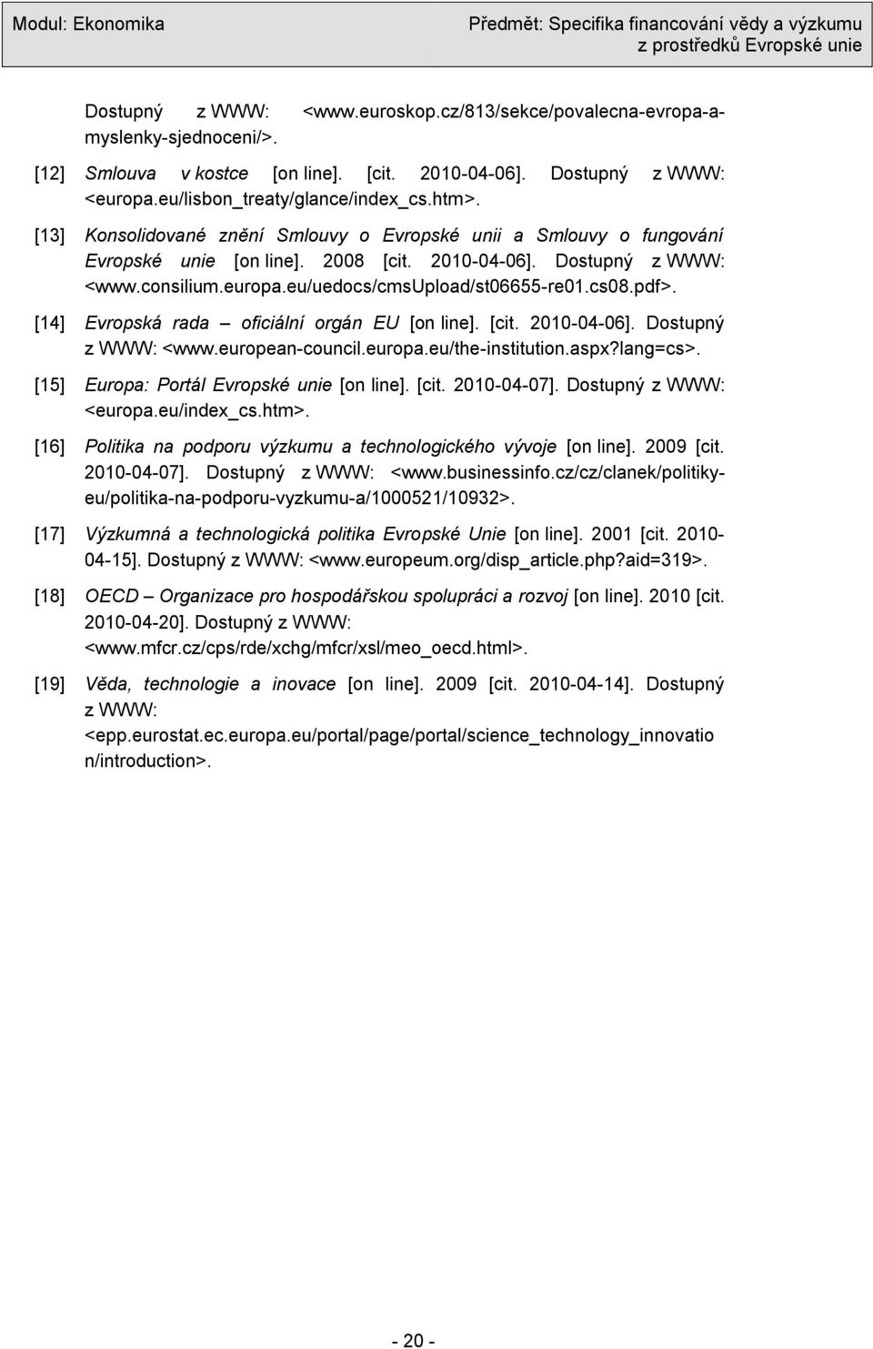 pdf>. [14] Evropská rada oficiální orgán EU [on line]. [cit. 2010-04-06]. Dostupný z WWW: <www.european-council.europa.eu/the-institution.aspx?lang=cs>. [15] Europa: Portál Evropské unie [on line].