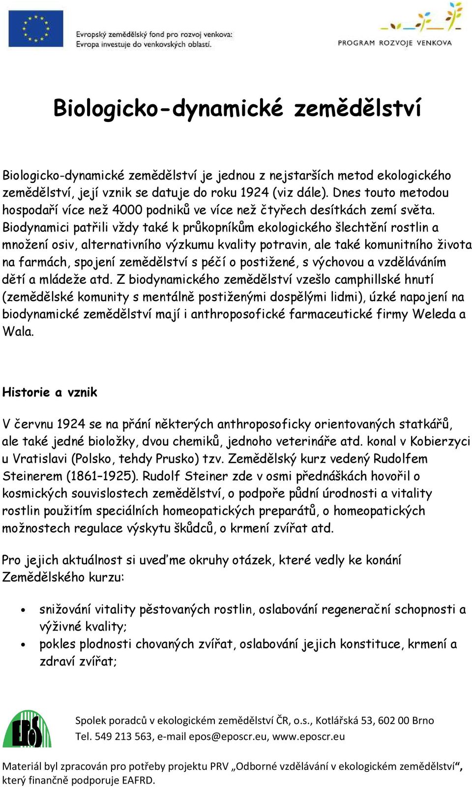 Biodynamici patřili vždy také k průkopníkům ekologického šlechtění rostlin a množení osiv, alternativního výzkumu kvality potravin, ale také komunitního života na farmách, spojení zemědělství s péčí