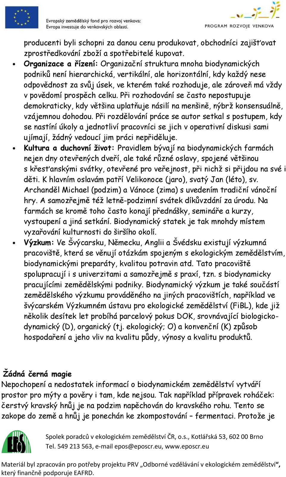 má vždy v povědomí prospěch celku. Při rozhodování se často nepostupuje demokraticky, kdy většina uplatňuje násilí na menšině, nýbrž konsensuálně, vzájemnou dohodou.