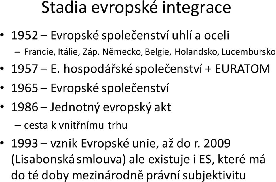 hospodářské společenství + EURATOM 1965 Evropské společenství 1986 Jednotný evropský akt cesta