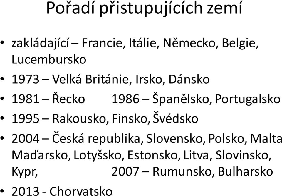 Portugalsko 1995 Rakousko, Finsko, Švédsko 2004 Česká republika, Slovensko, Polsko,