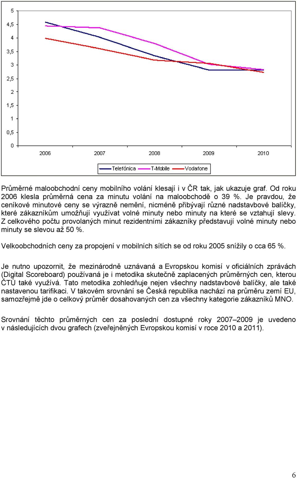 Z celkového počtu provolaných minut rezidentními zákazníky představují volné minuty nebo minuty se slevou až 50 %.