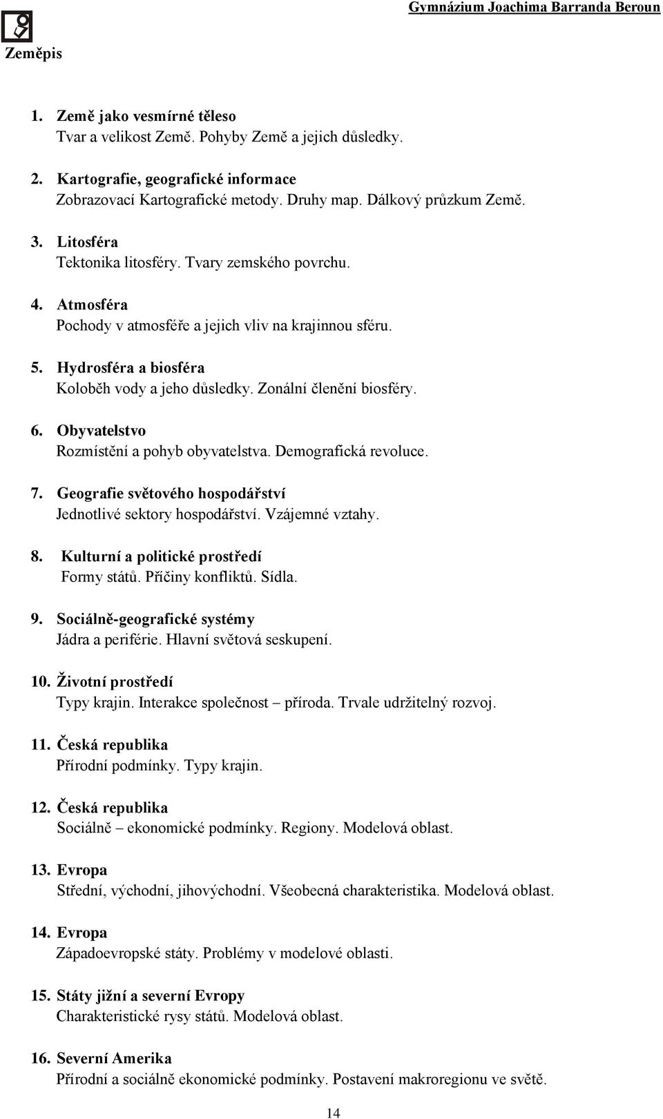 Zonální členění biosféry. 6. Obyvatelstvo Rozmístění a pohyb obyvatelstva. Demografická revoluce. 7. Geografie světového hospodářství Jednotlivé sektory hospodářství. Vzájemné vztahy. 8.