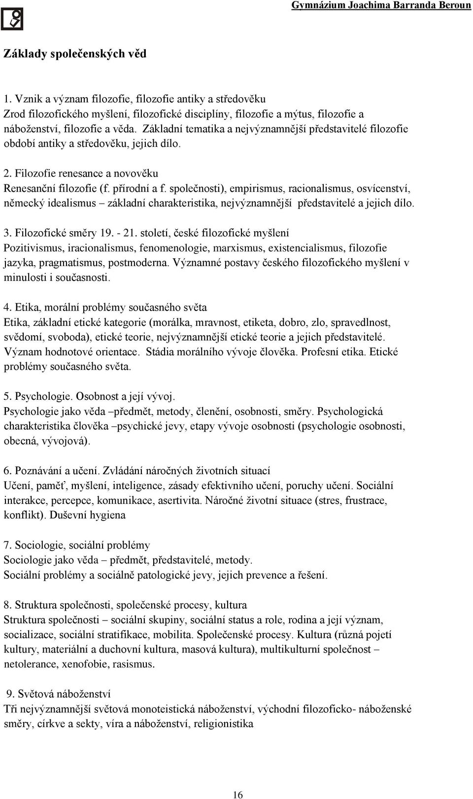 společnosti), empirismus, racionalismus, osvícenství, německý idealismus základní charakteristika, nejvýznamnější představitelé a jejich dílo. 3. Filozofické směry 19. - 21.