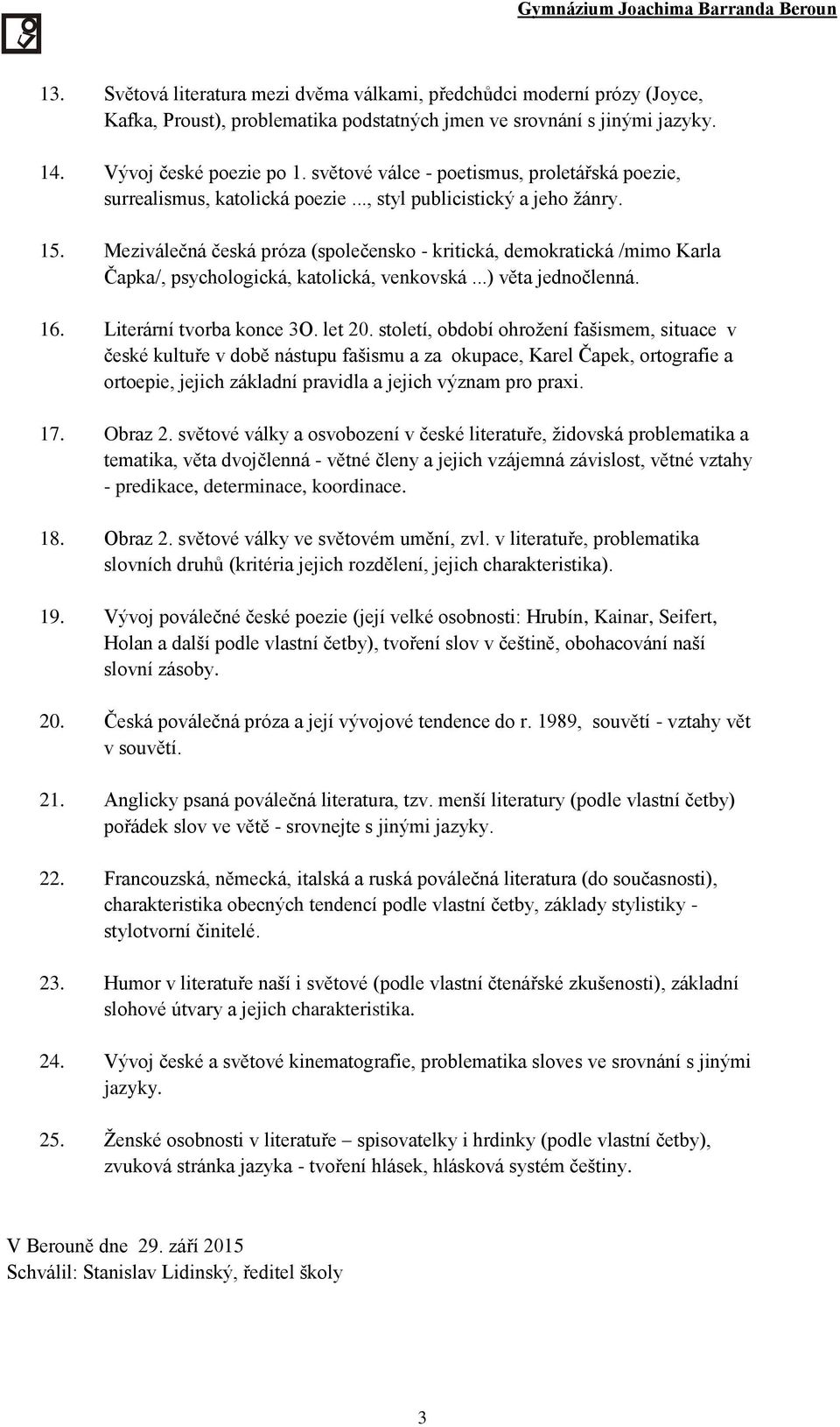 Meziválečná česká próza (společensko - kritická, demokratická /mimo Karla Čapka/, psychologická, katolická, venkovská...) věta jednočlenná. 16. Literární tvorba konce 3O. let 20.