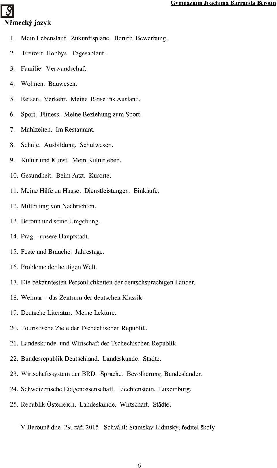 Meine Hilfe zu Hause. Dienstleistungen. Einkäufe. 12. Mitteilung von Nachrichten. 13. Beroun und seine Umgebung. 14. Prag unsere Hauptstadt. 15. Feste und Bräuche. Jahrestage. 16.