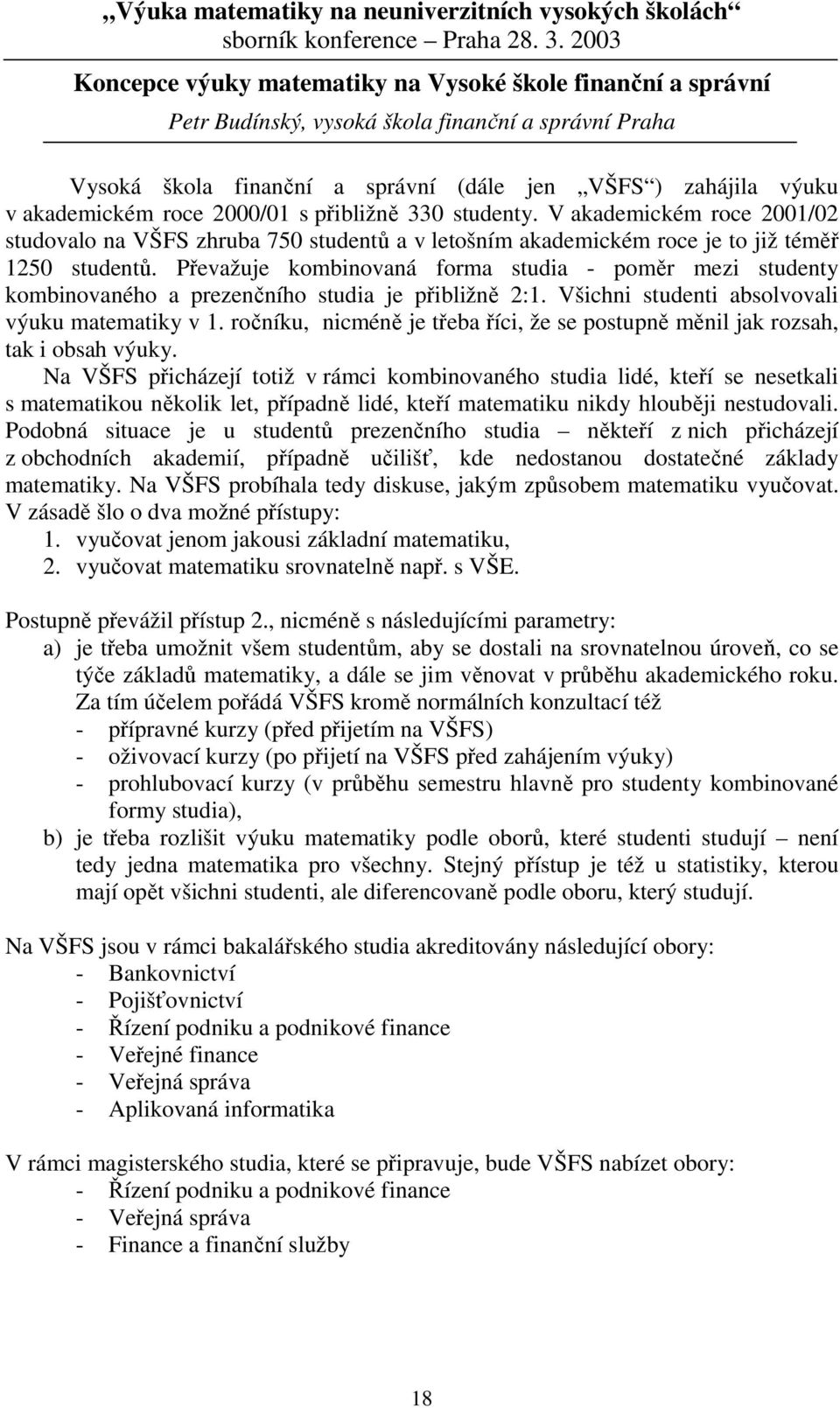 Převažue kombinovaná forma studia - poměr mezi studenty kombinovaného a prezenčního studia e přibližně 2:1. Všichni studenti absolvovali výuku matematiky v 1.